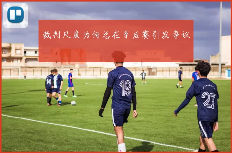 裁判尺度为何总在季后赛引发争议