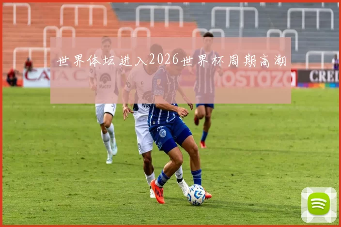 世界体坛进入2026世界杯周期高潮