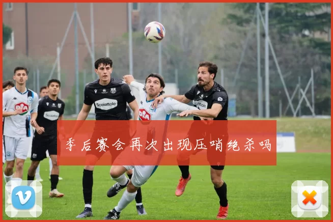 季后赛会再次出现压哨绝杀吗