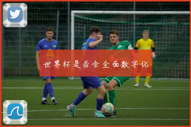 世界杯是否会全面数字化
