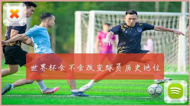 世界杯会不会改变球员历史地位